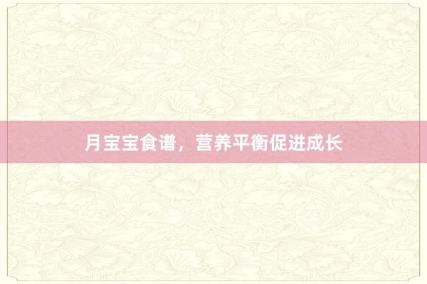 月宝宝食谱，营养平衡促进成长